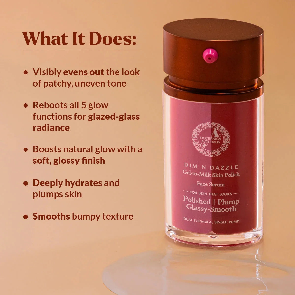 Dim N Dazzle Gel-to-Milk Skin Polish Face Serum – Even-tones and Plumps for Glassy, Polished looking skin – Enriched with Banafsha and Western Dock Plant – Best Double Serum for Polished, Plumped, Glassy-Smooth Skin